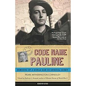 Code Name Pauline: Memoirs of a World War II Special Agent, Paperback - Pearl Witherington Cornioley imagine