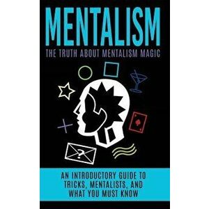Mentalism: The Truth about Mentalism Magic: An Introductory Guide to Tricks, Mentalists, and What You Must Know, Paperback - Julian Hulse imagine