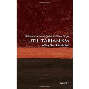 Utilitarianism: A Very Short Introduction, Paperback - Katarzyna de Lazari-Radek imagine