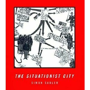 The Situationist City, Paperback - Simon Sadler imagine