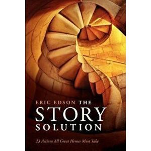 The Story Solution: 23 Actions All Great Heroes Must Take, Paperback - Eric Edson imagine