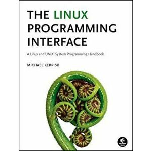 The Linux Programming Interface: A Linux and UNIX System Programming Handbook, Hardcover - Michael Kerrisk imagine