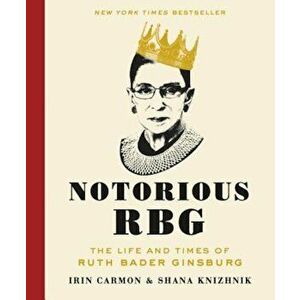 Notorious RBG: The Life and Times of Ruth Bader Ginsburg, Hardcover - Irin Carmon imagine