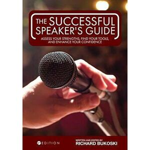 The Successful Speaker's Guide: Assess Your Strengths, Find Your Tools, and Enhance Your Confidence, Paperback - Richard Bukoski imagine