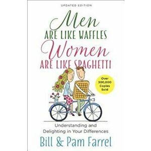 Men Are Like Waffles--Women Are Like Spaghetti: Understanding and Delighting in Your Differences, Paperback - Bill Farrel imagine