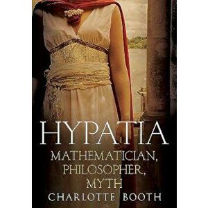 Hypatia: Mathematician, Philosopher, Myth, Hardcover - Charlotte Booth imagine