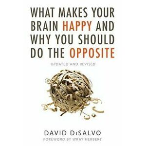 What Makes Your Brain Happy and Why You Should Do the Opposite: Updated and Revised, Paperback - David DiSalvo imagine