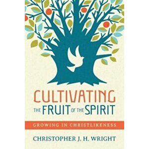 Cultivating the Fruit of the Spirit: Growing in Christlikeness, Paperback - Christopher J. H. Wright imagine