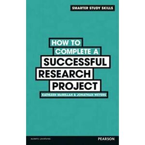 How to Complete a Successful Research Project, Paperback - Jonathan Weyers & Kathleen McMillan imagine