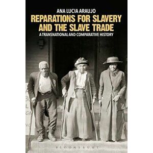 Reparations for Slavery and the Slave Trade: A Transnational and Comparative History, Paperback - Ana Lucia Araujo imagine