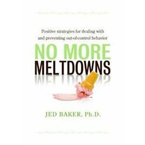 No More Meltdowns: Positive Strategies for Dealing with and Preventing Out-Of-Control Behavior, Paperback - Jed Baker imagine