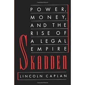 Skadden: Power, Money, and the Rise of a Legal Empire, Paperback - Lincoln Caplan imagine