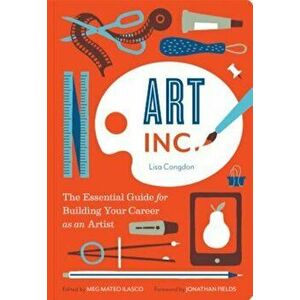 Art, Inc.: The Essential Guide for Building Your Career as an Artist, Paperback - Lisa Congdon imagine