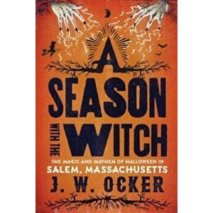 A Season with the Witch: The Magic and Mayhem of Halloween in Salem, Massachusetts, Paperback - J. W. Ocker imagine