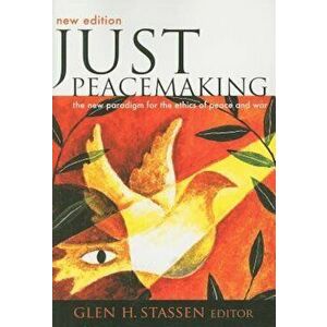 Just Peacemaking: The New Paradigm for the Ethics of Peace and War, Paperback - Glen H. Stassen imagine