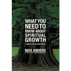 What You Need to Know about Spiritual Growth: 12 Lessons That Can Change Your Life, Paperback - Max Anders imagine