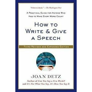 How to Write & Give a Speech: A Practical Guide for Anyone Who Has to Make Every Word Count, Paperback - Joan Detz imagine