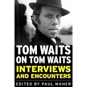 Tom Waits on Tom Waits: Interviews and Encounters, Paperback - Paul Maher imagine