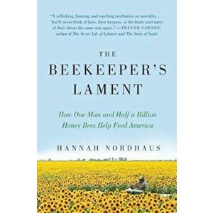 The Beekeeper's Lament: How One Man and Half a Billion Honey Bees Help Feed America, Paperback - Hannah Nordhaus imagine