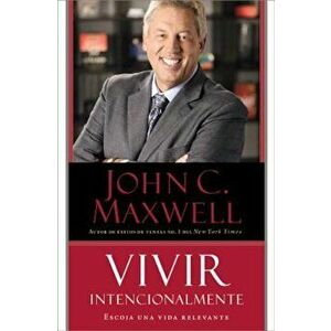 Vivir Intencionalmente: Escoja una Vida Relevante = Intentional Living, Paperback - John C. Maxwell imagine