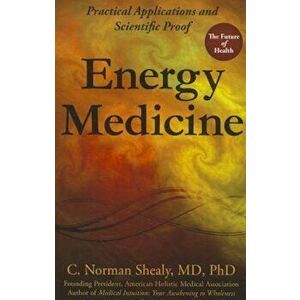 Energy Medicine: Practical Applications and Scientific Proof, Paperback - C. Norman Shealy imagine