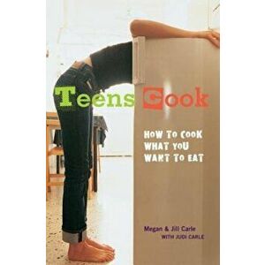 Teens Cook: How to Cook What You Want to Eat, Paperback - Megan Carle imagine