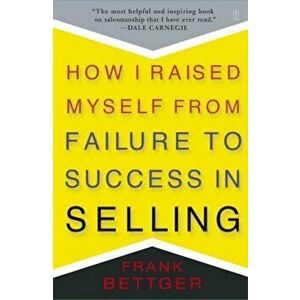 How I Raised Myself from Failure to Success in Selling, Paperback - Frank Bettger imagine