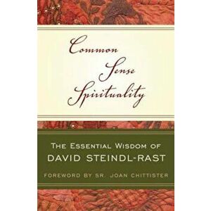 Common Sense Spirituality: The Essential Wisdom of David Steindl-Rast, Paperback - David Steindl-Rast imagine