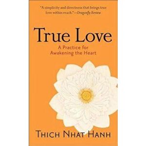 True Love: A Practice for Awakening the Heart, Paperback - Thich Nhat Hanh imagine