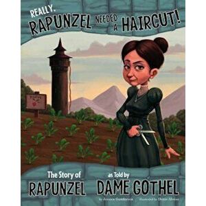Really, Rapunzel Needed a Haircut!: The Story of Rapunzel as Told by Dame Gothel, Paperback - Jessica Gunderson imagine