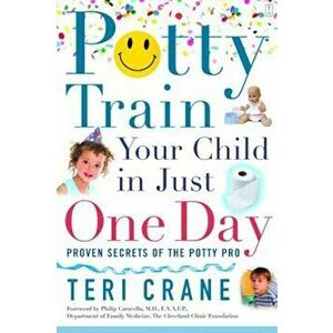 Potty Train Your Child in Just One Day: Proven Secrets of the Potty Pro, Paperback - Teri Crane imagine