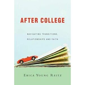 After College: Navigating Transitions, Relationships and Faith, Paperback - Erica Young Reitz imagine