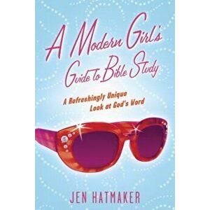 A Modern Girl's Guide to Bible Study: A Refreshingly Unique Look at God's Word, Paperback - Jen Hatmaker imagine