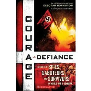 Courage & Defiance: Spies, Saboteurs, and Survivors in WWII Denmark, Paperback - Deborah Hopkinson imagine
