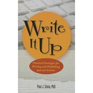 Write It Up! Practical Strategies for Writing and Publishing Journal Articles, Paperback - Paul J. Silvia imagine