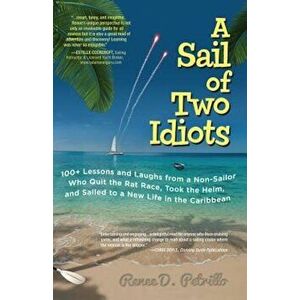 A Sail of Two Idiots: 100+ Lessons and Laughs from a Non-Sailor Who Quit the Rat Race, Took the Helm, and Sailed to a New Life in the Caribb, Paperbac imagine