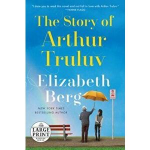 The Story of Arthur Truluv, Paperback - Elizabeth Berg imagine