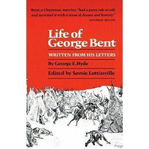 Life of George Bent: Written from His Letters, Paperback - George E. Hyde imagine