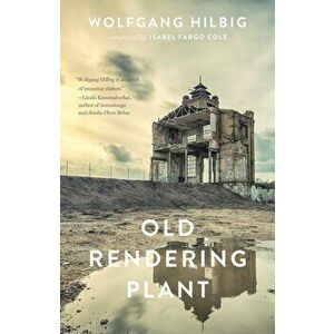 Old Rendering Plant, Paperback - Wolfgang Hilbig imagine