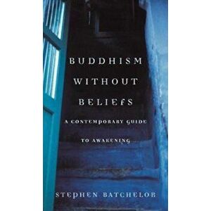 Buddhism without Beliefs, Paperback - Stephen Batchelor imagine