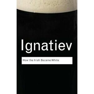 How the Irish Became White, Paperback - Noel Ignatiev imagine
