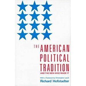 The American Political Tradition: And the Men Who Made It, Paperback - Richard Hofstadter imagine