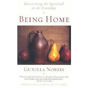 Being Home: Discovering the Spiritual in the Everyday, Paperback - Gunilla Brodde Norris imagine