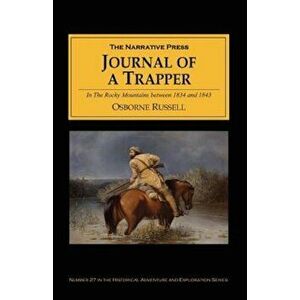 Journal of a Trapper: In the Rocky Mountains Between 1834 and 1843; Comprising a General Description of the Country, Climate, Rivers, Lakes, , Paperbac imagine