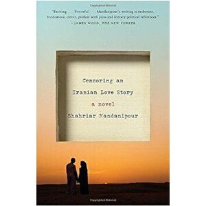 Censoring an Iranian Love Story, Paperback - Shahriar Mandanipour imagine