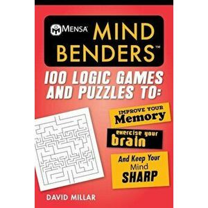 Mensa(r) Mind Benders: 100 Logic Games and Puzzles to Improve Your Memory, Exercise Your Brain, and Keep Your Mind Sharp, Paperback - David Millar imagine
