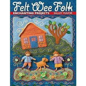 Felt Wee Folk: Enchanting Projects, Paperback - Salley Mavor imagine