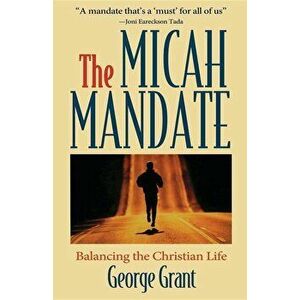 Micah Mandate: Balancing the Christian Life, Paperback - George Grant imagine