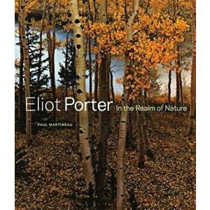 Eliot Porter: In the Realm of Nature, Hardcover - Paul Martineau imagine