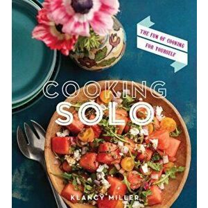 Cooking Solo: The Fun of Cooking for Yourself, Paperback - Klancy Miller imagine